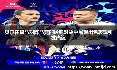 贝尔在皇马对阵马竞的经典对决中展现出色表现引发热议